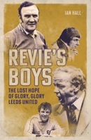 Revie's Boys: The Lost Hope of Glory, Glory Leeds United 1836802803 Book Cover