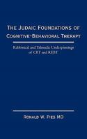 The Judaic Foundations of Cognitive-Behavioral Therapy: Rabbinical and Talmudic Underpinnings of CBT and Rebt 1450273556 Book Cover