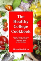 The Healthy College Cookbook: Quick, Cheap and Easy Meals for Students Who are New to the Kitchen: Healthy, Budget-Friendly Recipes for Every Student 1088619126 Book Cover