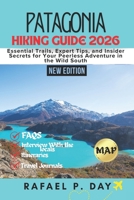 PATAGONIA HIKING GUIDE 2026: Essential Trails, Expert Tips, and Insider Secrets for Your Peerless Adventure in the Wild South B0GNQNNRYX Book Cover