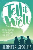 Tell It Well: How to Discover, Own and Share Your Story Well 0998271918 Book Cover