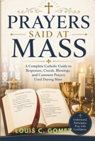 Prayers Said at Mass: A Complete Catholic Guide to Responses, Creeds, Blessings, and Common Prayers Used During Mass B0H39947BQ Book Cover