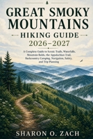 GREAT SMOKY MOUNTAINS HIKING GUIDE 2026–2027: A Complete Guide to Scenic Trails, Waterfalls, Mountain Balds, the Appalachian Trail, Backcountry Camping, Navigation, Safety, and Trip Planning B0HHYQW812 Book Cover