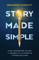 Story Made Simple: A No-Nonsense Guide to the Essential Elements of Storytelling 1952703131 Book Cover