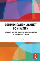 Communication Against Domination:: Ideas of Justice from the Printing Press to Algorithmic Media 0367755653 Book Cover