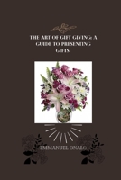 The Art of Gift Giving: A Guide to Presenting Gifts with Style and Grace B0BTYQYX6Z Book Cover