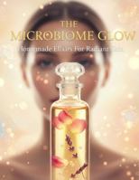 The Microbiome Glow: Homemade Elixirs For Radiant Skin B0G47K8HYF Book Cover