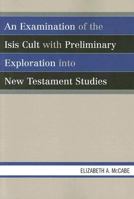 An Examination of the Isis Cult with Preliminary Exploration into New Testament Studies 0761834028 Book Cover