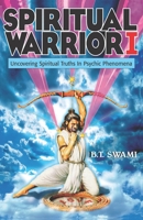 Spiritual Warrior I: Uncovering Spiritual Truths in Psychic Phenomena B087R7YN64 Book Cover