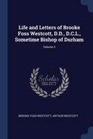 Life and Letters of Brooke Foss Westcott, D.D., D.C.L., Sometime Bishop of Durham Volume 2 1376740036 Book Cover