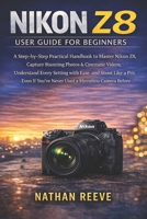 NIKON Z8 USER GUIDE FOR BEGINNERS: A Step-by-Step Practical Handbook to Master Your Nikon Z8, Capture Stunning Photos & Cinematic Videos, Understand ... You’ve Never Used a Mirrorless Camera Before B0GHQNBTCD Book Cover