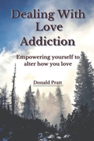 Dealing With Love Addiction: Empowering yourself to alter how you love B0BCSCZ9P5 Book Cover