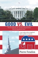 Good Vs. Evil: The Evangelicals, the Trump's Administration and the Republican Party 1664169660 Book Cover