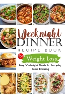 Weeknights Dinner Recipes Book for Weight Loss: Easy Weeknight Meals for Everyday Home Cooking B0BR581QR4 Book Cover