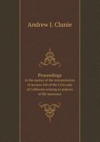 Proceedings in the Matter of the Interpretation of Section 450 of the Civil Code of California Relating to Policies of Life Insurance 5518603711 Book Cover