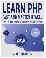 Learn PHP Fast and Master It Well. PHP for Beginners to Advance with Practical Projects.: Learn Coding Fast and Easy with Step-by-Step Projects Book B0FGY1DTP1 Book Cover