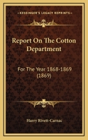 Report On The Cotton Department: For The Year 1868-1869 1160754527 Book Cover