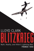 Blitzkrieg: Myth, Reality, and Hitler’s Lightning War: France 1940 0802125131 Book Cover