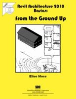 Revit Architecture 2010 Basics: From the Ground Up 1585035084 Book Cover