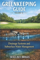 Greenkeeping Guide Volume 12: Drainage Systems and Subsurface Water Management B0GT4H7RSQ Book Cover