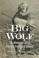 Big Wolf - The Adventurous Life of Lieutenant Frederick G. Schwatka 1939995426 Book Cover