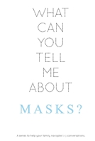 What Can You Tell Me About Masks?: A series to help your family navigate big conversations. B08FPB2YDG Book Cover