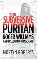 The Subversive Puritan: Roger Williams and Freedom of Conscience 1783972475 Book Cover