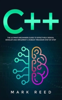 C++: The Ultimate Beginners Guide to Effectively Design, Develop, and Implement a Robust Program Step-by-Step B088N94CHC Book Cover