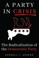 A Party in Crisis: The Radicalization Of The Democratic Party 1629673064 Book Cover