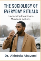 The Sociology of Everyday Rituals: Unpacking Meaning in Mundane Actions B0FJ5LWMNR Book Cover