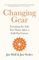 Changing Gear: Creating the Life You Want After a Full On Career 1472277007 Book Cover