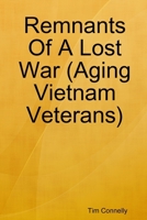 Remnants Of A Lost War (Aging Vietnam Veterans) 0557219558 Book Cover