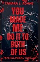 You Made Me Do It To Both of Us: A Psychological Thriller B0FGHLWL2J Book Cover