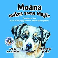 Moana Makes Some Magic: The story of how a girl and her puppy learn to make magic together (Aussie Dog Tails) 0997116935 Book Cover