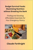 Budget Survival Foods: Finding and Stocking Affordable Essentials for Your Emergency Pantry 1806352230 Book Cover