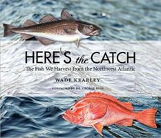 Here's the Catch: The Fish We Harvest from the Northwest Atlantic 1927099080 Book Cover