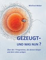 Gezeugt und was nun?: Über die 7 Programme, die deinen Körper und dein Leben prägen (German Edition) 3695713720 Book Cover