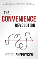 The Convenience Revolution: How to Deliver a Customer Service Experience that Disrupts the Competition and Creates Fierce Loyalty 1640950524 Book Cover