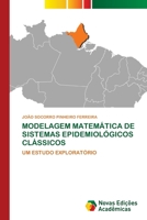MODELAGEM MATEMÁTICA DE SISTEMAS EPIDEMIOLÓGICOS CLÁSSICOS: UM ESTUDO EXPLORATÓRIO 6202808608 Book Cover