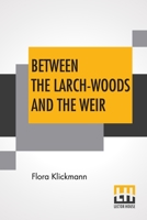 Between The Larch-Woods And The Weir 9354209483 Book Cover