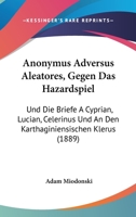 Anonymus Adversus Aleatores, Gegen Das Hazardspiel: Und Die Briefe A Cyprian, Lucian, Celerinus Und An Den Karthaginiensischen Klerus 1104027054 Book Cover