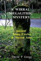 A Wirral Megalithic Mystery: Ancient Stone Circles & Sacred Sites 1983477087 Book Cover