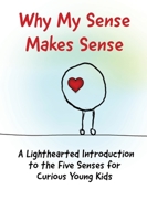 Why My Sense Makes Sense: A Lighthearted Introduction to the Five Senses for Curious Young Kids 9655753557 Book Cover