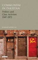 Communism in Pakistan: Politics and Class Activism, 1947-1982 1784532002 Book Cover