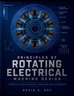 PRINCIPLES OF ROTATING ELECTRICAL MACHINE DESIGN: A Practical Guide to Motors, Generators, and Alternators B0HCJGSB94 Book Cover