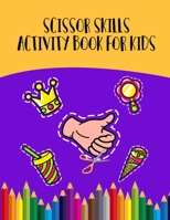 Scissor Skills Activity Book for Kids: Scissor Activity Book with Fun Pictures, A Fun Cutting Practice & Coloring Activity Book for Toddlers and Kids, Scissor Practice for Preschool B08XZDTD7M Book Cover