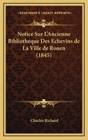 Notice sur l'ancienne bibliothèque des échevins de la ville de Rouen 1160210470 Book Cover