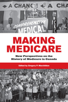 Making Medicare: New Perspectives on the History of Medicare in Canada 1442613459 Book Cover