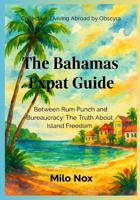 The Bahamas Expat Guide: Between Rum Punch and Bureaucracy: The Truth About Island Freedom (Living Abroad by Obscyra) B0FMQCTWRB Book Cover