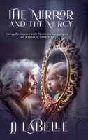 The Mirror and the Mercy: Living final years with Christian joy, purpose and a sense of completion 1969252898 Book Cover